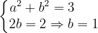 \dpi{120} \left\{\begin{matrix} a^{2}+b^{2}=3\; \; \; \; \; \; \\ 2b=2\Rightarrow b=1\end{matrix}\right.